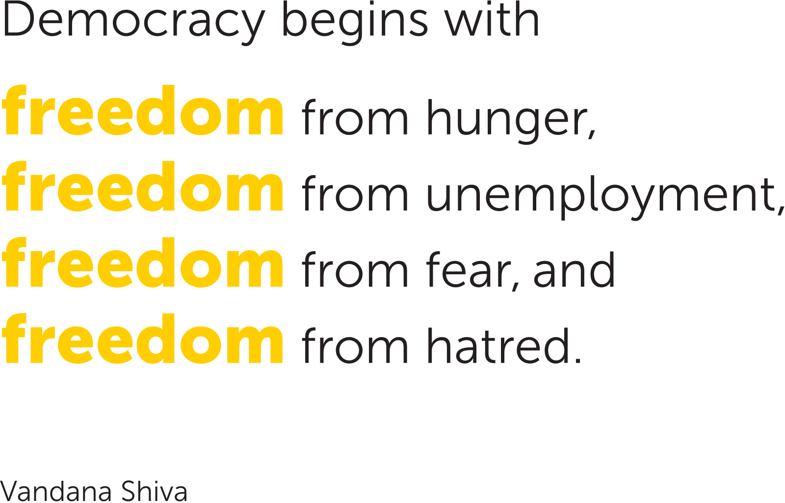 Vandana Shiva: Democracy begins with freedom from hunger, freedom from unemployment, freedom from fear, and freedom from hatred.